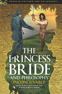 The Princess Bride and Philosophy: Inconceivable! by Greene, Richard