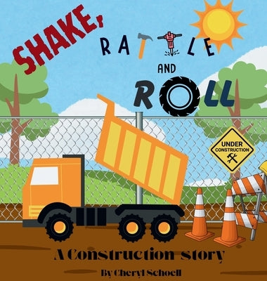 Shake, Rattle and Roll..A Construction Story by Schoell, Cheryl