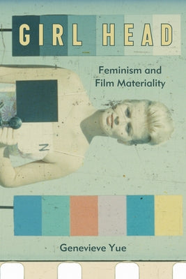 Girl Head: Feminism and Film Materiality by Yue, Genevieve