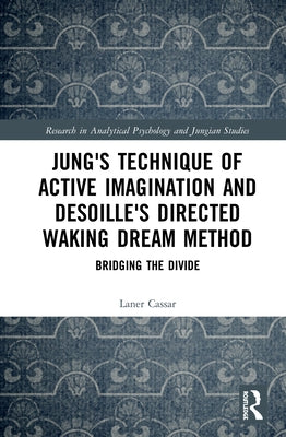 Jung's Technique of Active Imagination and Desoille's Directed Waking Dream Method: Bridging the Divide by Cassar, Laner