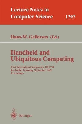 Handheld and Ubiquitous Computing: First International Symposium, Huc'99, Karlsruhe, Germany, September 27-29, 1999, Proceedings by Gellersen, Hans-W