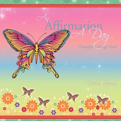 An Affirmation a Day: 'Thoughts Change Lives' by Stevens, Debra