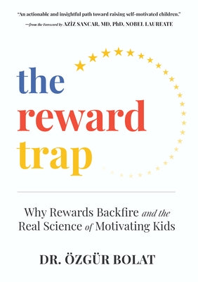 The Reward Trap: Why Rewards Backfire and the Real Science of Motivating Kids by Bolat, Özgür