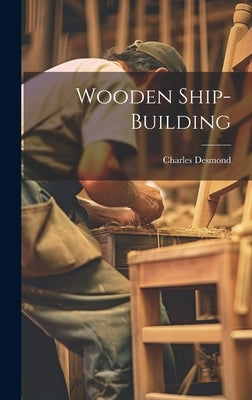 Wooden Ship-building by Desmond, Charles