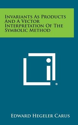 Invariants as Products and a Vector Interpretation of the Symbolic Method by Carus, Edward Hegeler