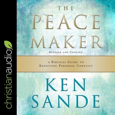 The Peacemaker: A Biblical Guide to Resolving Personal Conflict by Sande, Ken