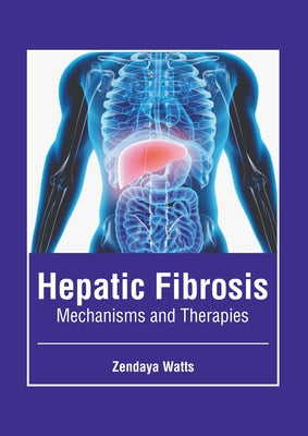 Hepatic Fibrosis: Mechanisms and Therapies by Watts, Zendaya