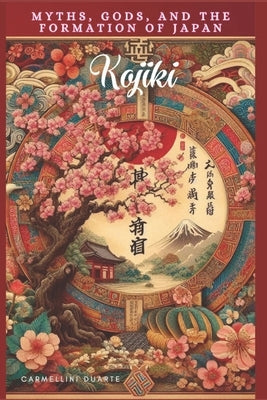 Kojiki: Myths, Gods, and the Formation of Japan by Duarte, Carmellini
