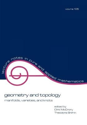 Geometry and Topology: Manifolds: Varieties, and Knots by McCrory, Martin A.