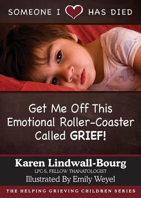 Someone I Love Has Died: Get Me OFF This Emotional Roller-Coaster Called GRIEF! by Lindwall-Bourg, Karen