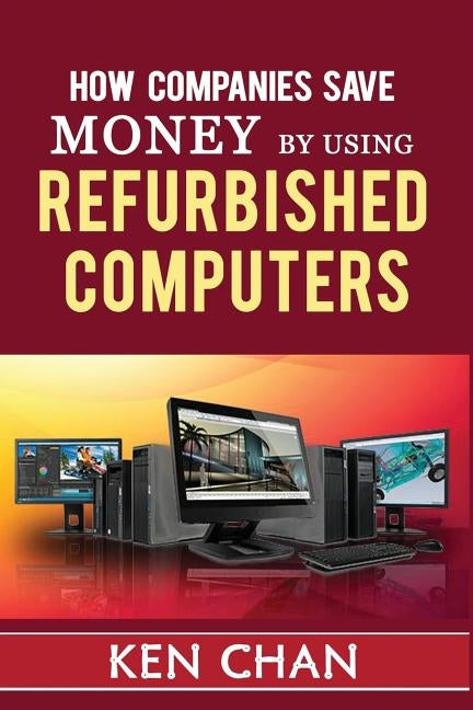How companies save money by using refurbished computers by Chan, Ken the Man