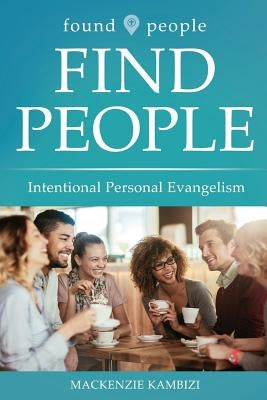 Found People Find People: Intentional Personal Evangelism by Kambizi, MacKenzie