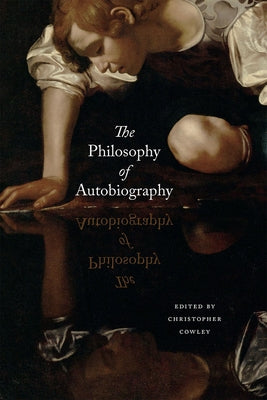 The Philosophy of Autobiography by Cowley, Christopher