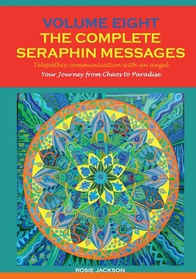 Volume 8 THE COMPLETE SERAPHIN MESSAGES: Your Journey from Chaos to Paradise by Jackson, Rosie