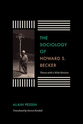 The Sociology of Howard S. Becker: Theory with a Wide Horizon by Pessin, Alain