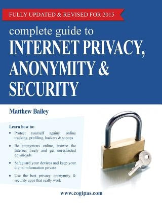Complete Guide to Internet Privacy, Anonymity & Security by Bailey, Matthew