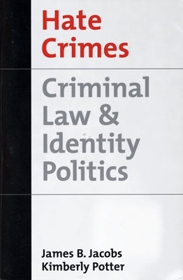 Hate Crimes: Criminal Law & Identity Politics by Jacobs, James B.