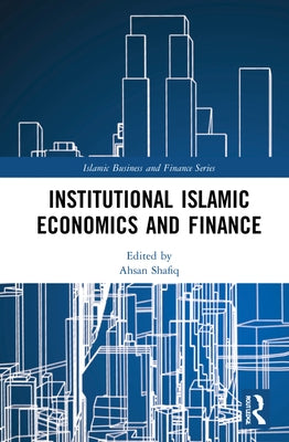 Institutional Islamic Economics and Finance by Shafiq, Ahsan