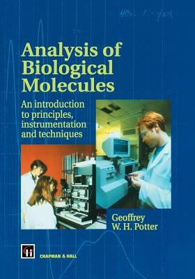 Analysis of Biological Molecules: An Introduction to Principles, Instrumentation and Techniques by Potter, G. W.