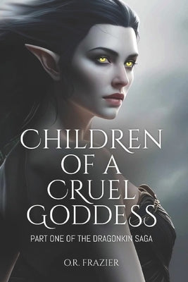 Children of a Cruel Goddess: Part One of the Dragonkin Saga by Frazier, O. R.