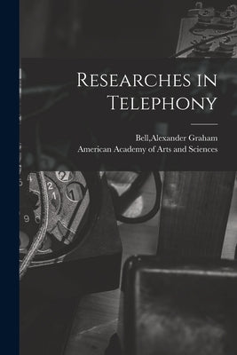 Researches in Telephony [microform] by Bell, Alexander Graham 1847-1922