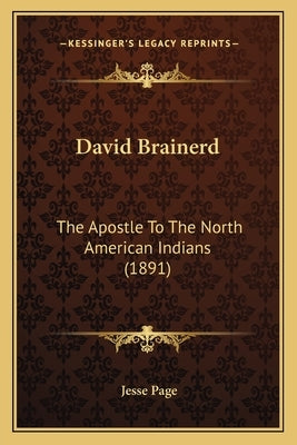 David Brainerd: The Apostle to the North American Indians (1891) the Apostle to the North American Indians (1891) by Page, Jesse
