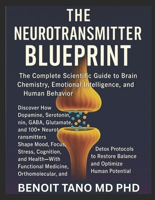 The Neurotransmitter Blueprint: The Complete Scientific Guide to Brain Chemistry, Emotional Intelligence, and Human Behavior by Tano, Benoit