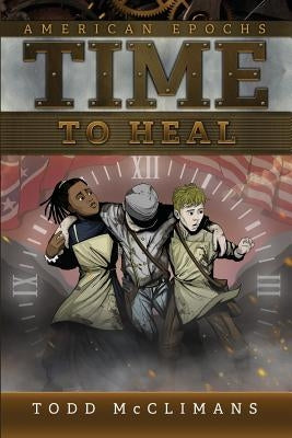 Time to Heal: American Epochs: Book III by McClimans, Todd