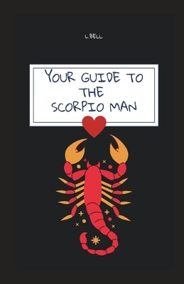 Your Guide to the Scorpio Man by Bell, L.