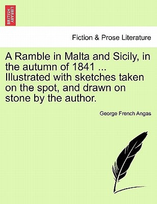 A Ramble in Malta and Sicily, in the Autumn of 1841 ... Illustrated with Sketches Taken on the Spot, and Drawn on Stone by the Author. by Angas, George French