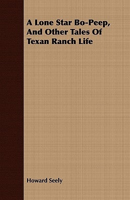 A Lone Star Bo-Peep, and Other Tales of Texan Ranch Life by Seely, Howard