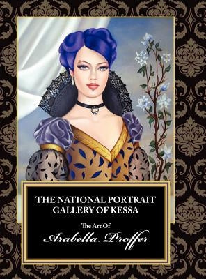 The National Portrait Gallery of Kessa: The Art of Arabella Proffer by Proffer, Arabella