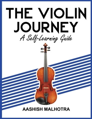 The Violin Journey: A Self Learning Guide by Malhotra, Aashish
