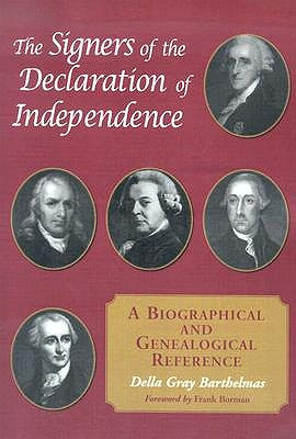 The Signers of the Declaration of Independence: A Biographical and Genealogical Reference by Barthelmas, Della Gray