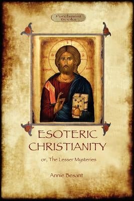 Esoteric Christianity - or, the lesser mysteries (Aziloth Books) by Besant, Annie