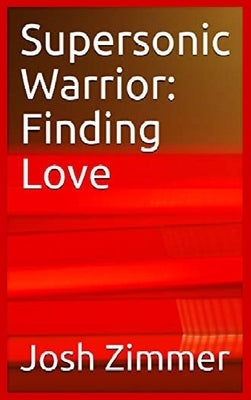 Supersonic Warrior: Finding Love by Zimmer, Josh