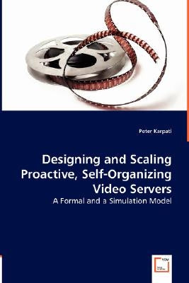 Designing and Scaling Proactive, Self-Organizing Video Servers by Karpati, Peter
