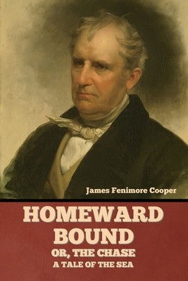 Homeward Bound; Or, the Chase: A Tale of the Sea by Cooper, James Fenimore