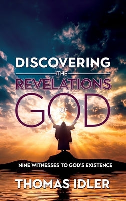 Discovering the Revelations of God: The Nine Witnesses to God's Existence by Idler, Thomas