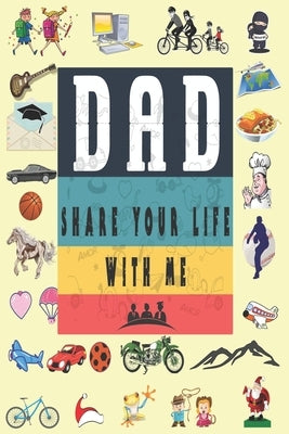 Dad Share Your Life With Me: Perfect For Dad's Birthday, Father's Day, Valentine Day Or Just To Show Dad You Love Him! by Valentine Day, Ibens