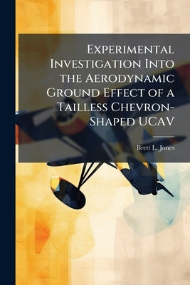 Experimental Investigation Into the Aerodynamic Ground Effect of a Tailless Chevron-Shaped UCAV by Jones, Brett L.