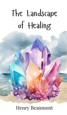 The Landscape of Healing by Beaumont, Henry