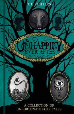 Unhappily Ever After: A Collection of Unfortunate Folk Tales by Phillips, Tom