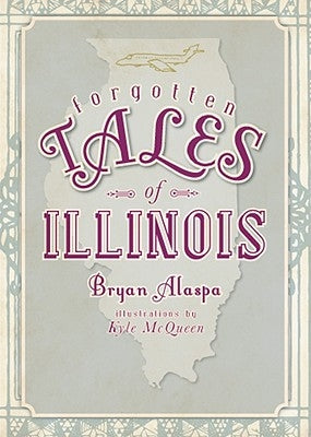 Forgotten Tales of Illinois by Alaspa, Bryan