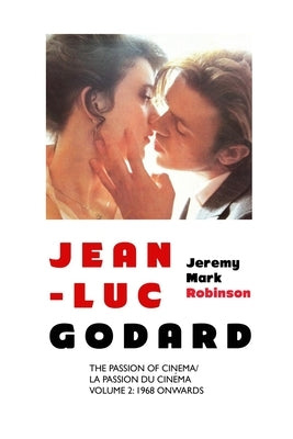 Jean-Luc Godard: The Passion of Cinema: Volume 2: 1968 Onwards by Robinson, Jeremy Mark