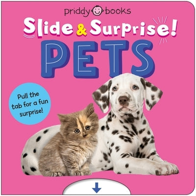 Pets (Slide & Surprise!): Pull the Tab for a Fun Surprise! by Priddy Books