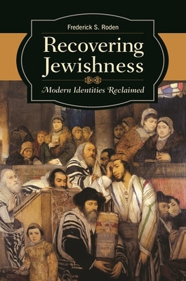 Recovering Jewishness: Modern Identities Reclaimed by Roden, Frederick