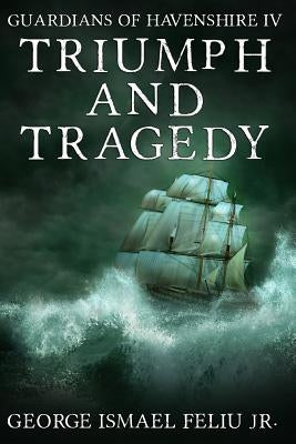 Triumph and Tragedy: Guardians of Havenshire IV by Feliu, George I., Jr.