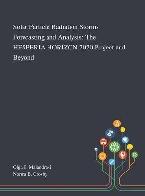 Solar Particle Radiation Storms Forecasting and Analysis: The HESPERIA HORIZON 2020 Project and Beyond by Olga E Malandraki