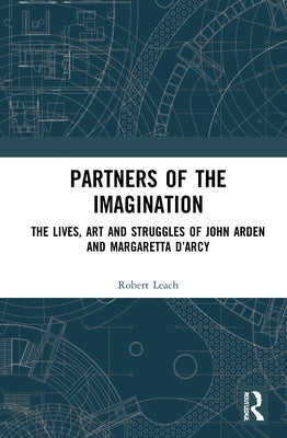 Partners of the Imagination: The Lives, Art and Struggles of John Arden and Margaretta D'Arcy by Leach, Robert